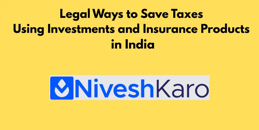 Legal Ways to Save Taxes Using Investments and Insurance Products in India